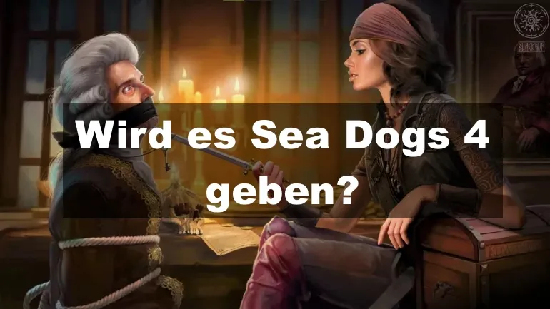 Wird es Sea Dogs 4 geben? Wird es Sea Dogs 4 geben?