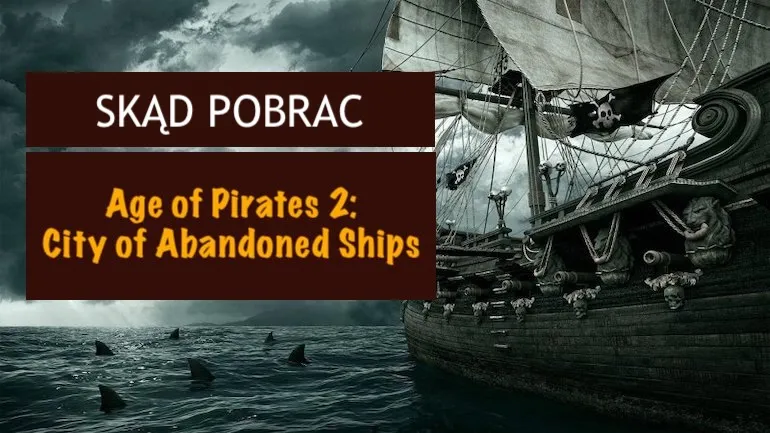 Skąd pobrać Age of Pirates 2: City of Abandoned Ships? Skąd pobrać Age of Pirates 2: City of Abandoned Ships?