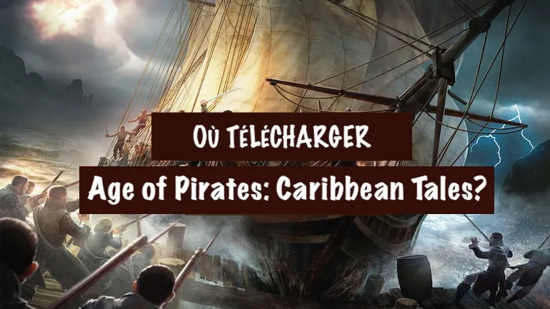 Où télécharger Age of Pirates: Caribbean Tales (Sea Dogs 3) ? Où télécharger Age of Pirates: Caribbean Tales (Sea Dogs 3) ?