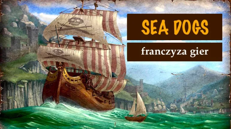 Sea Dogs. Historia legendarnej pirackiej serii gier