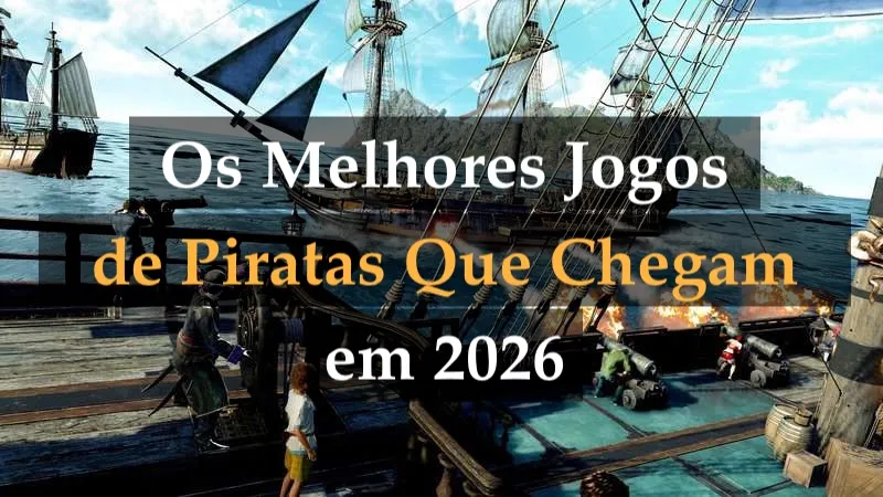 Os melhores jogos de piratas que chegam em 2026. As aventuras piratas mais promissoras para experimentar