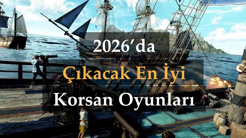 2026’da Çıkacak En İyi Korsan Oyunları. Denemeniz Gereken En Heyecanlı Korsan Maceraları