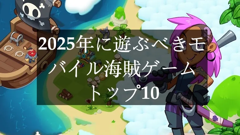 2025年に遊ぶべきモバイル海賊ゲーム トップ10