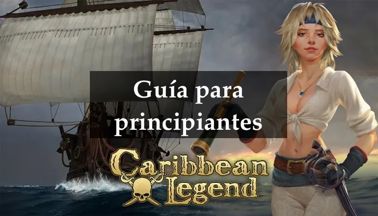 Guía para principiantes de Caribbean Legend: Cómo empezar y progresar eficientemente